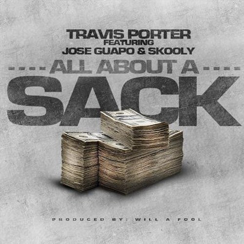 Travis Porter - All About A Sack (Ft. Jose Guapo & Skooly) (Prod. By Will A Fool)