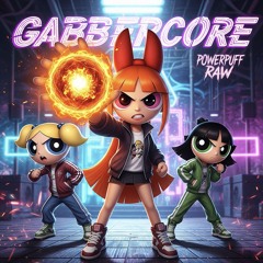 GABBERCORE - PowerPuff girls (Powerpuff Raw)