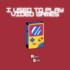 I Used To Play Video Games