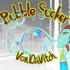 Bubble Sucker - Von DaVitch