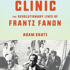 [❤READ ⚡EBOOK⚡] The Rebel's Clinic: The Revolutionary Lives of Frantz Fanon