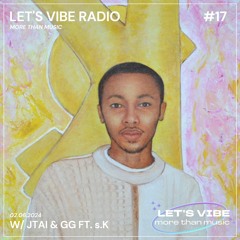 Let's Vibe! Radio #17 w/ GG & JTAI ft. s.K