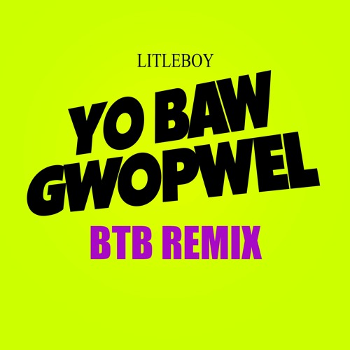 LITLEBOY - YO BAW GWOPWEL (BTB REMIX)