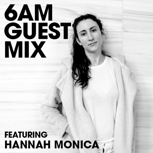 6AM Guest Mix: Hannah Monica