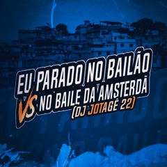 EU PARADO NO BAILÃO VS NO BAILE DA AMSTERDÃ (DJ JOTAGÊ 22 )