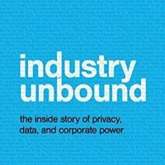 [PDF READ ONLINE] Industry Unbound: The Inside Story of Privacy, Data, and Corporate Powe
