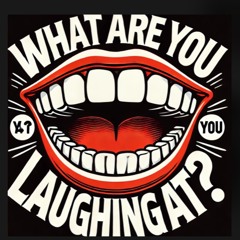 What Are You Laughing At