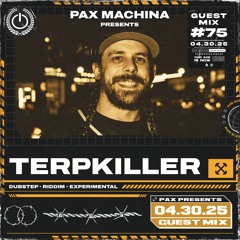 Pax Machina Presents #75 TERPKILLER