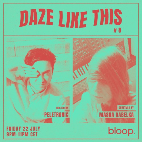 Daze Like This #8 w/ Peletronic + Masha Dabelka - 22.07.22