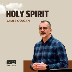 Holy Spirit | James Colgan | LifeHouse Church