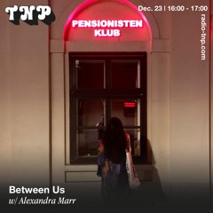 Between Us w/ Alexandra Marr @ Radio TNP 23.12.2023