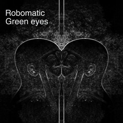 Robomatic  - Green Eyes