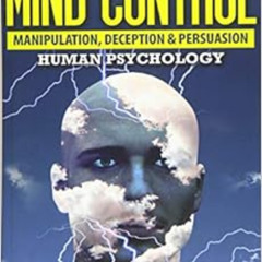 ACCESS KINDLE 📔 Mind Control: Manipulation, Deception and Persuasion Exposed: Human