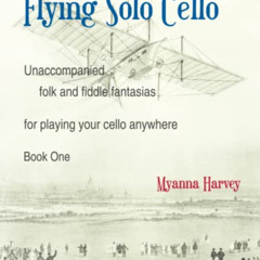 DOWNLOAD PDF 💕 Flying Solo Cello, Unaccompanied Folk and Fiddle Fantasias for Playin