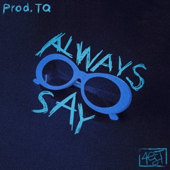 Always Say [Prod. TQ]