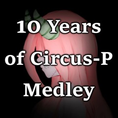 10 Years Of Circus-P Medley (Tribute)