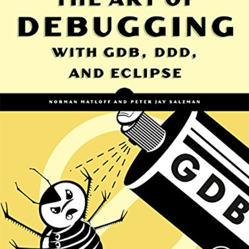 [DOWNLOAD] EPUB 📂 The Art of Debugging with GDB, DDD, and Eclipse by  Norman Matloff