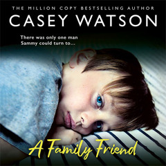 A Family Friend: There was only one man Sammy could turn to…, By Casey Watson, Read by Kate Lock