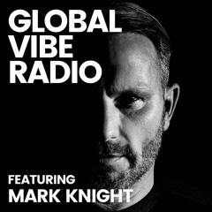 Global Vibe Radio 288 Feat. Mark Knight (Toolroom Records, Armada)