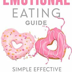 Read [KINDLE PDF EBOOK EPUB] Emotional Eating Guide: Simple Effective Tips to Control Emotional Eati