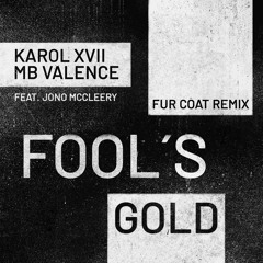 Karol XVII & MB Valence - Fools Gold feat. Jono McCleery (Fur Coat Remix)