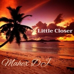 Little Closer (by Mahex Dj) 2K20
