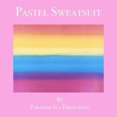 Mix of the Week #432: Paradise Is a Frequency - Pastel Sweatsuit