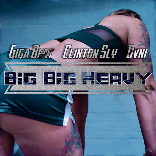 Big Big Heavy - Giga Beat, Clinton Sly & Ovni