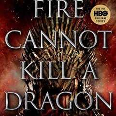 ( oUH ) Fire Cannot Kill a Dragon: Game of Thrones and the Official Untold Story of the Epic Series