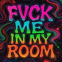 Fvck Me In My Room