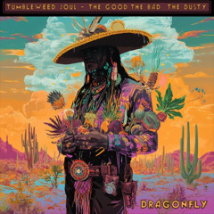 DRAGONFLY - TUMBLEWEED SOUL - THE GOOD THE BAD & THE DUSTY