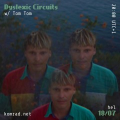 Dyslexic Circuits 003 w/ Tom Tom