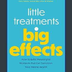 [PDF] ⚡ Little Treatments, Big Effects: How to Build Meaningful Moments that Can Transform Your Me