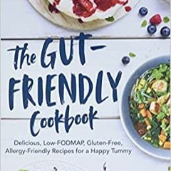 [EBOOK] The Gut-Friendly Cookbook: Delicious Low-FODMAP, Gluten-Free, Allergy-Friendly Recipes for a