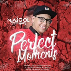 PERFECT MOMENTS MIXED BY: MAICOLRODRIGUEZ