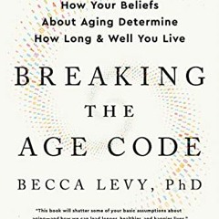 [Get] [PDF EBOOK EPUB KINDLE] Breaking the Age Code: How Your Beliefs About Aging Det