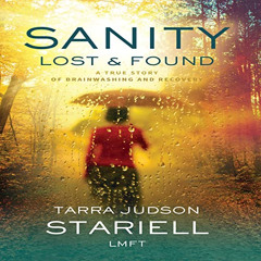 Get EPUB ✅ Sanity Lost & Found: A True Story of Brainwashing and Recovery by  Tarra J