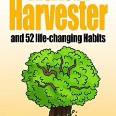 [Read] Habit Harvester: How to Copy and Paste Great Habits, How to Break Bad Habits, and 52 Life-Cha