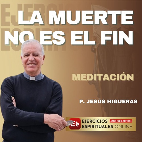 La Muerte No es el Fin: La Esperanza Cristiana de Vida Eterna - P. Jesús Higueras - EE 2025