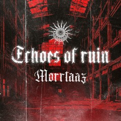 MُoRRtAAz - ECHOES OF RUIN [FREE DL]