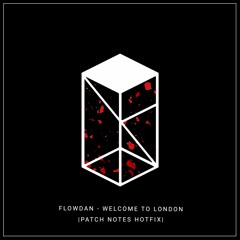 Flowdan - Welcome To London (Patch Notes Hotfix)
