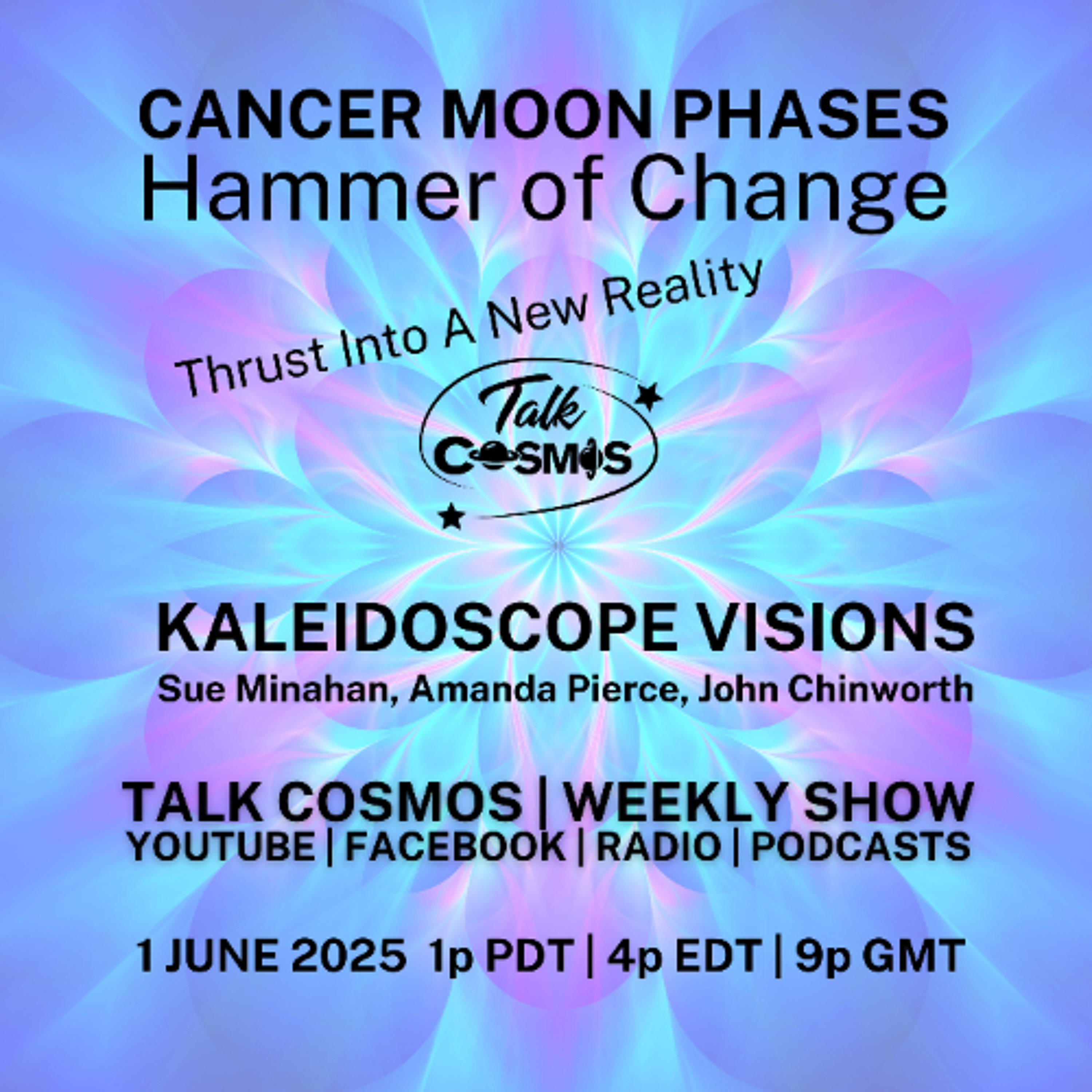 Talk Cosmos 07-06-25 Kaleidoscope Visions - CANCER MOON PHASES - Hammer of Change