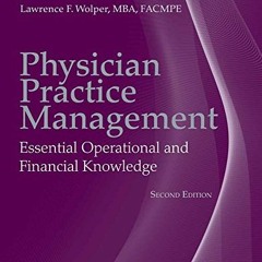 [View] [EPUB KINDLE PDF EBOOK] Physician Practice Management: Essential Operational and Financial Kn