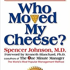 (Download❤️eBook)✔️ Who Moved My Cheese?: An Amazing Way to Deal with Change in Your Work and in You