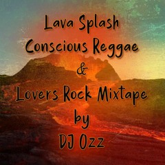 Lava Splash Conscious Reggae & Lovers Rock Mixtape By DJ Ozz