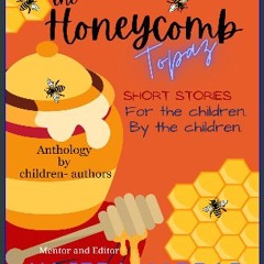 [PDF] 📕 The Honeycomb Topaz: Short Stories: For the children. By the children Read online