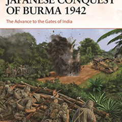 Access KINDLE ✔️ Japanese Conquest of Burma 1942: The Advance to the Gates of India (