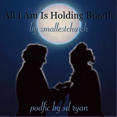(PODFIC) All I Am Is Holding Breath