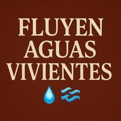 Fluyen aguas vivientes