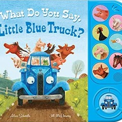 What Do You Say, Little Blue Truck? Sound BookDownload❤️eBook✔️ What Do You Say, Little Blue Truck?